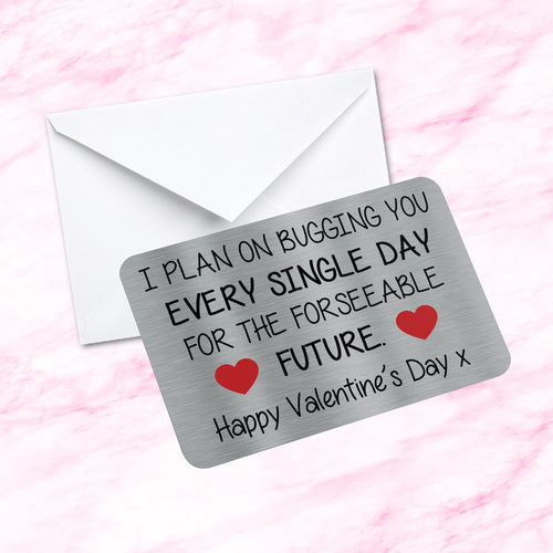 Sentimental Keepsake Metal Wallet Card - I Plan on Bugging You Every Single Day For The Forseeable Future - Happy Valentines Day
