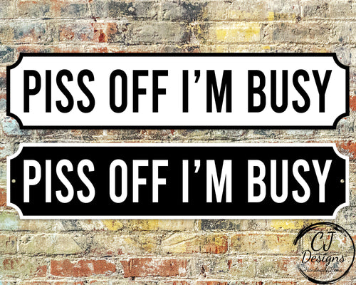Piss off Im Busy- Street Sign Road Sign Weatherproof, Hot tub, Home Pub Decor Garden