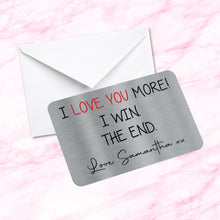 Load image into Gallery viewer, Personalised Sentimental Keepsake Metal Wallet/Purse Card I Love You More I Win Fiance Gift, Husband, Wife,  Boyfriend, Girlfriend Gifts
