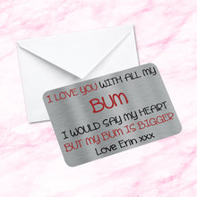Load image into Gallery viewer, Sentimental Keepsake Novelty Joke Metal Wallet Card - I Love You With All My Bum I Would Say My Heart But My Bum is Bigger
