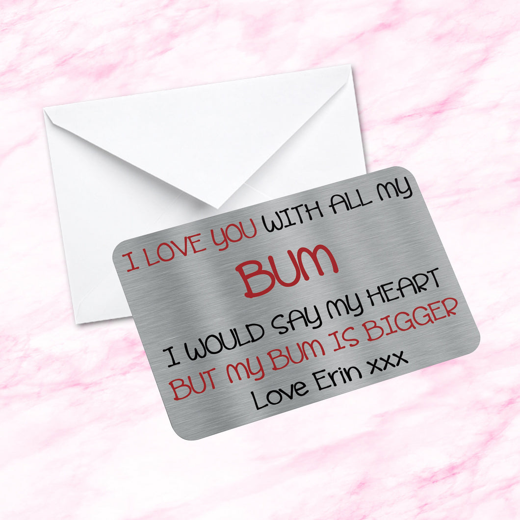 Sentimental Keepsake Novelty Joke Metal Wallet Card - I Love You With All My Bum I Would Say My Heart But My Bum is Bigger