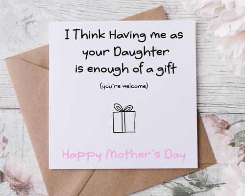 Funny Mothers Day Card, I Think I Am Enough of a Gift Card For Her from Daughter