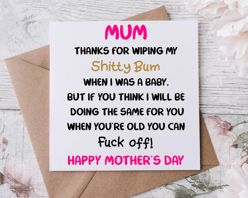 Rude Funny Mothers Day Card, Thanks for Wiping My Shitty Bum, If You Think I Will Do The Same You Can Fuck Off Mum, Mam, Mom