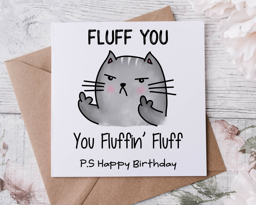 Rude Adult Humour Birthday Card Fluff you, you Fluffin Fluff Cat 30th, 40th, 50th, 60th 70th