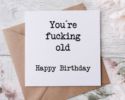 Youre Fucking Old Birthday Card Rude Adult Humour Birthday Card Happy Birthday Bestie  30th, 40th, 50th, 60th 70th