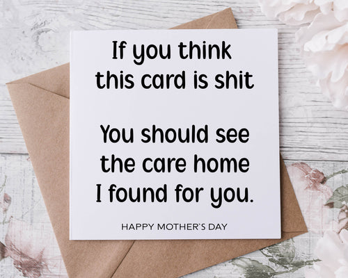 Funny Mothers Day Card, If You Think This Card is Shit You Should See Your Care Home Card For Her