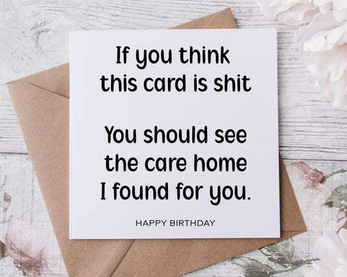 Funny Birthday Card, If You Think This Card is Shit You Should See Your Care Home Card For Her/Him
