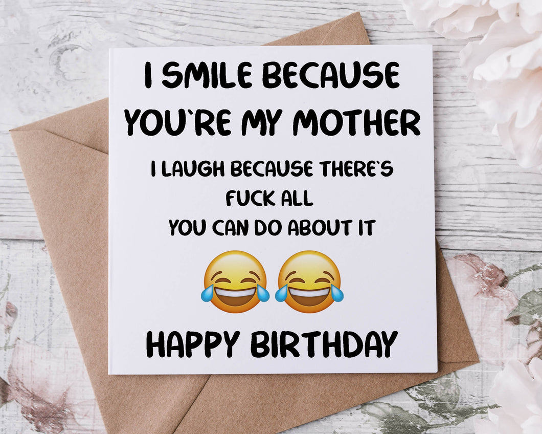 Rude Adult Humour Birthday Card for Mother, I Smile Because There is Fuck All You Can Do About it 40th, 50th, 60th 70th