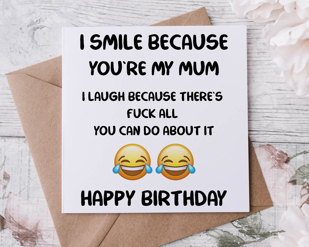 Rude Adult Humour Birthday Card for Mum, I Smile Because There is Fuck All You Can Do About it 40th, 50th, 60th 70th