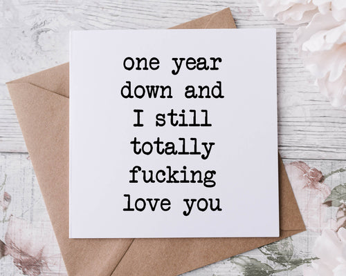 1st Anniversary Card for Boyfriend/ Girlfriend One Year Down and I Still Totally Fucking Love You 2nd, 3rd, 4th, 5th, 6th, 7th, Wife Husband