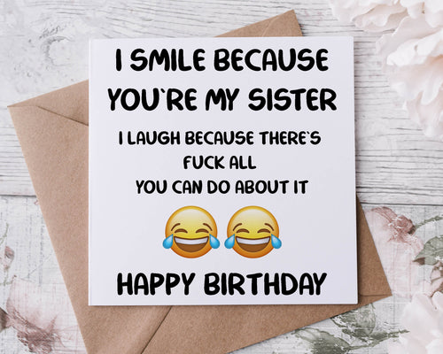 Rude Adult Humour Birthday Card for Sister, I Smile Because There is Fuck All You Can Do About it 40th, 50th, 60th 70th