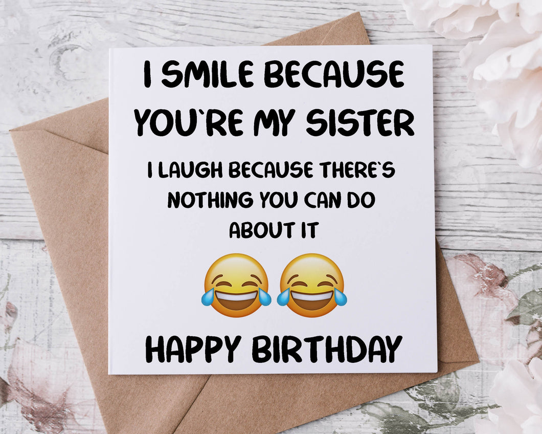Rude Adult Humour Birthday Card for Sister, I Smile Because There is Nothing You Can Do About it 40th, 50th, 60th 70th