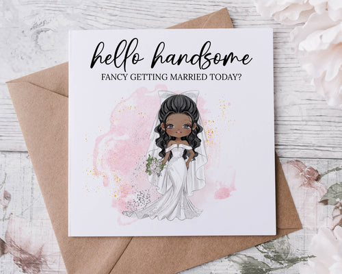 Hello Handsome Fancy Getting Married Today Wedding Day Card for Groom Bride Illisatration, You Choose Hair and Eye Colour