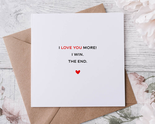 I Love You More Valentines Card - I Love You More I Win The End Greeting card for Her/Him Boyfriend- Girlfriend- Wife - Husband